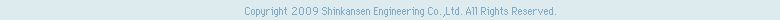 Copyright 2007 Shinkansen Engineering Co.,Ltd. All Rights Reserved.